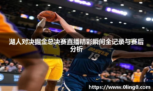 湖人对决掘金总决赛直播精彩瞬间全记录与赛后分析