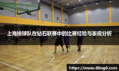 上海排球队在钻石联赛中的比赛经验与表现分析