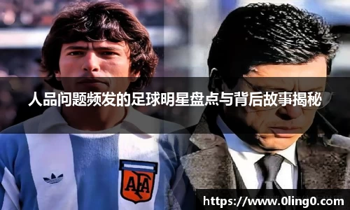 人品问题频发的足球明星盘点与背后故事揭秘